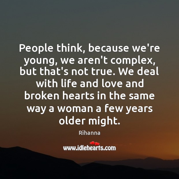 People think, because we’re young, we aren’t complex, but that’s not true. Rihanna Picture Quote