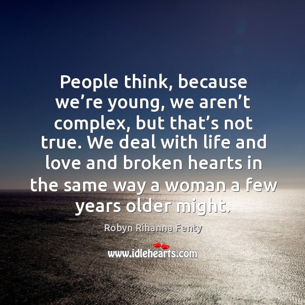 People think, because we’re young, we aren’t complex Robyn Rihanna Fenty Picture Quote