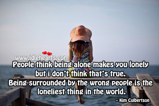 People think being alone makes you lonely Kim Culbertson Picture Quote