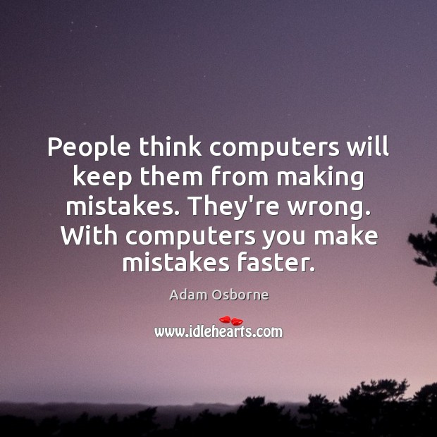 People think computers will keep them from making mistakes. They’re wrong. With Adam Osborne Picture Quote