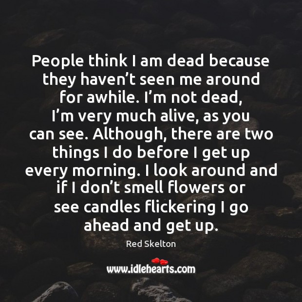 People think I am dead because they haven’t seen me around Image