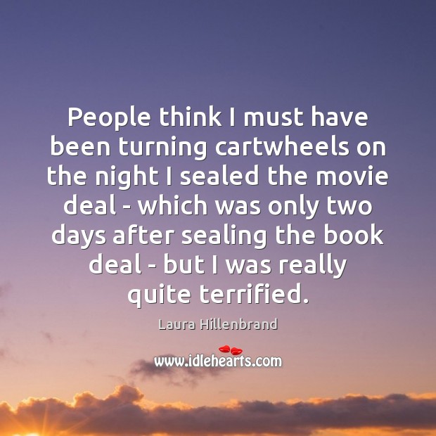 People think I must have been turning cartwheels on the night I Laura Hillenbrand Picture Quote