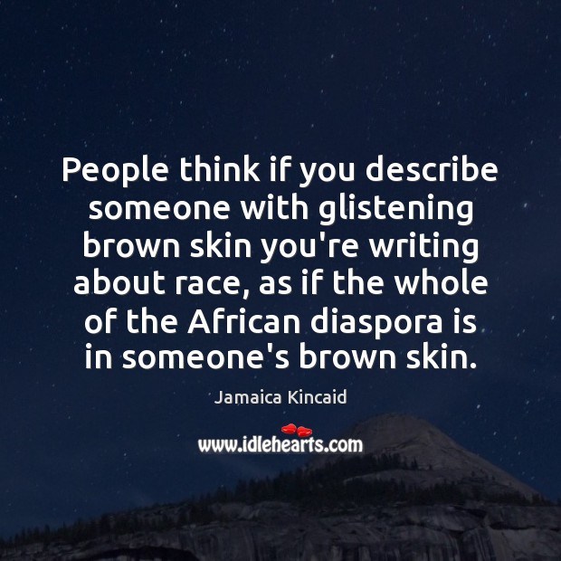 People think if you describe someone with glistening brown skin you’re writing Jamaica Kincaid Picture Quote