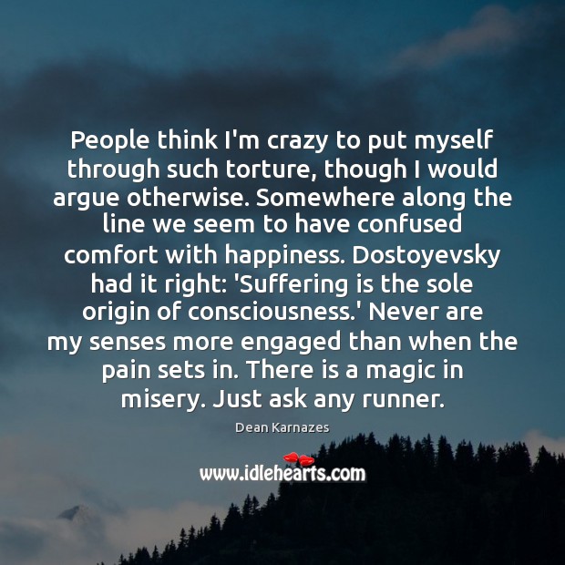 People think I’m crazy to put myself through such torture, though I Dean Karnazes Picture Quote