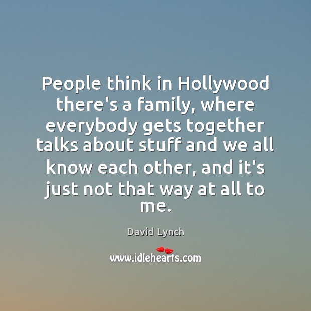 People think in Hollywood there’s a family, where everybody gets together talks Image