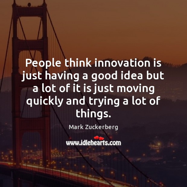 People think innovation is just having a good idea but a lot Innovation Quotes Image