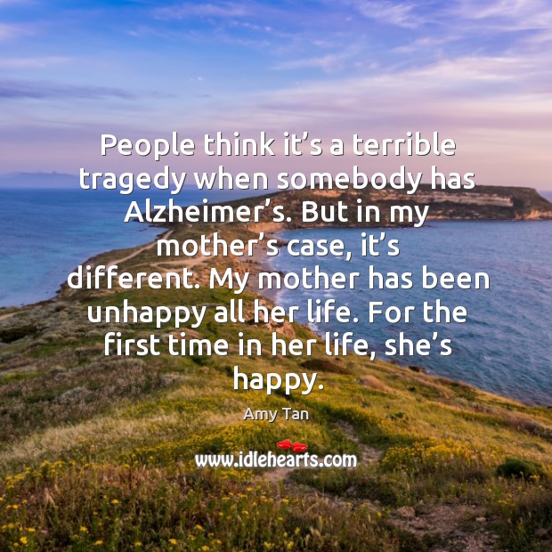 People think it’s a terrible tragedy when somebody has alzheimer’s. Image