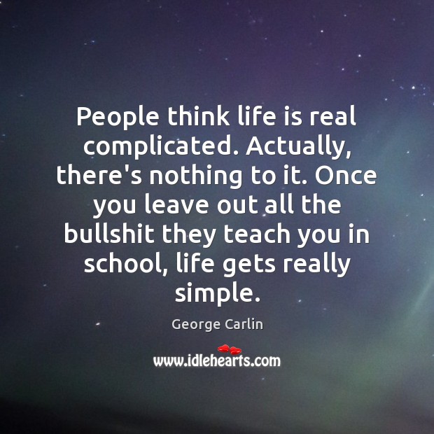 People think life is real complicated. Actually, there’s nothing to it. Once School Quotes Image