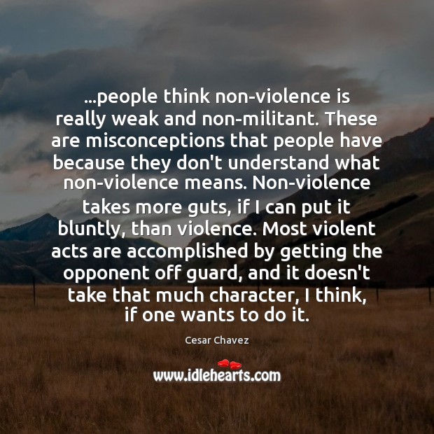 …people think non-violence is really weak and non-militant. These are misconceptions that Cesar Chavez Picture Quote