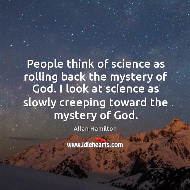 People think of science as rolling back the mystery of God. I Allan Hamilton Picture Quote