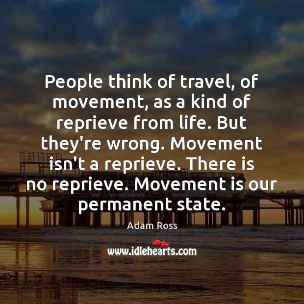 People think of travel, of movement, as a kind of reprieve from Image