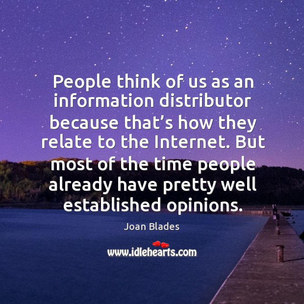 People think of us as an information distributor because that’s how they relate to the internet. Joan Blades Picture Quote