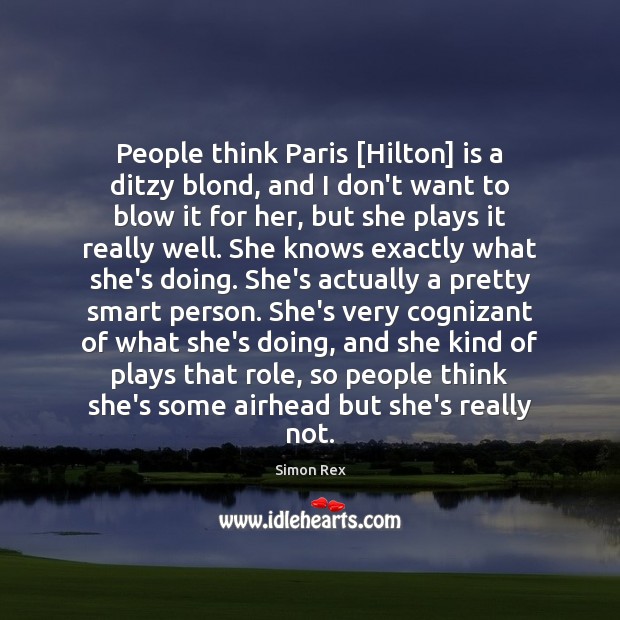 People think Paris [Hilton] is a ditzy blond, and I don’t want Simon Rex Picture Quote
