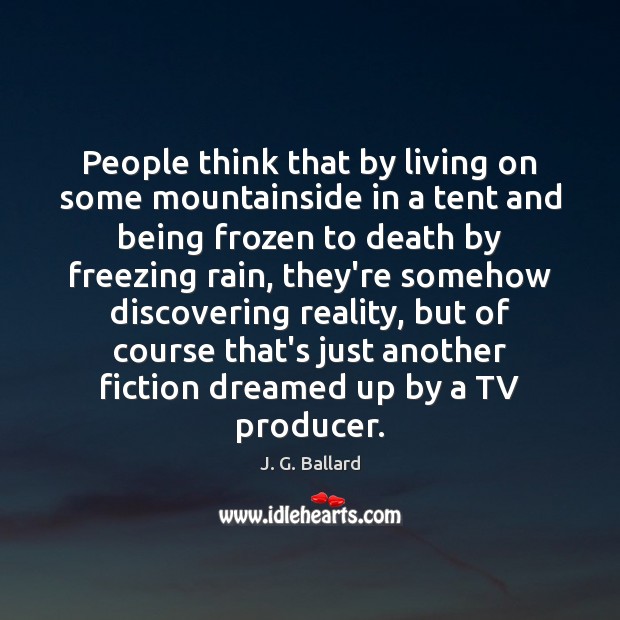 People think that by living on some mountainside in a tent and J. G. Ballard Picture Quote