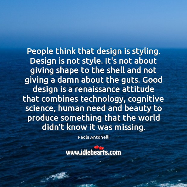 People think that design is styling. Design is not style. It’s not Paola Antonelli Picture Quote