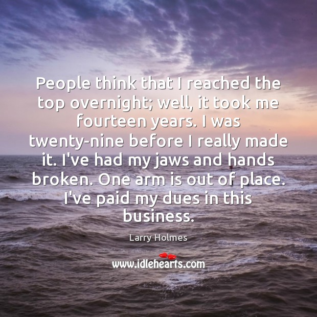 People think that I reached the top overnight; well, it took me Larry Holmes Picture Quote