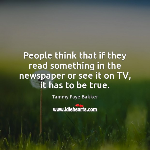 People think that if they read something in the newspaper or see Tammy Faye Bakker Picture Quote