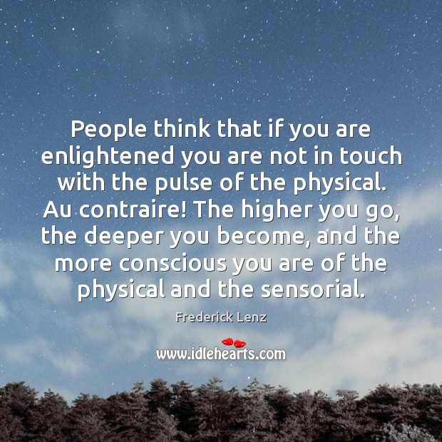 People think that if you are enlightened you are not in touch Frederick Lenz Picture Quote