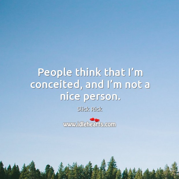People think that I’m conceited, and I’m not a nice person. Image