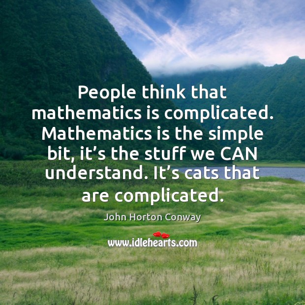 People think that mathematics is complicated. Mathematics is the simple bit, it’ Image