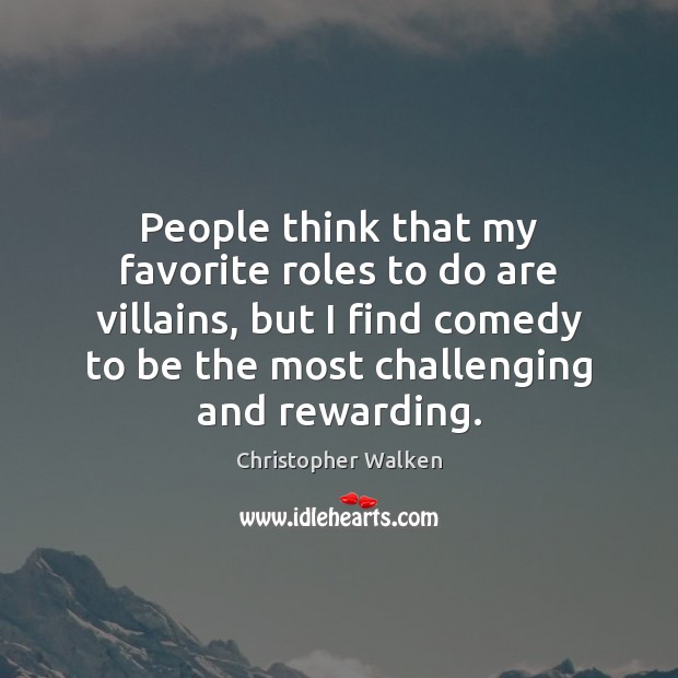 People think that my favorite roles to do are villains, but I Christopher Walken Picture Quote