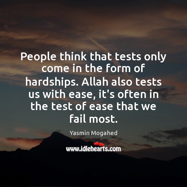 People think that tests only come in the form of hardships. Allah Yasmin Mogahed Picture Quote