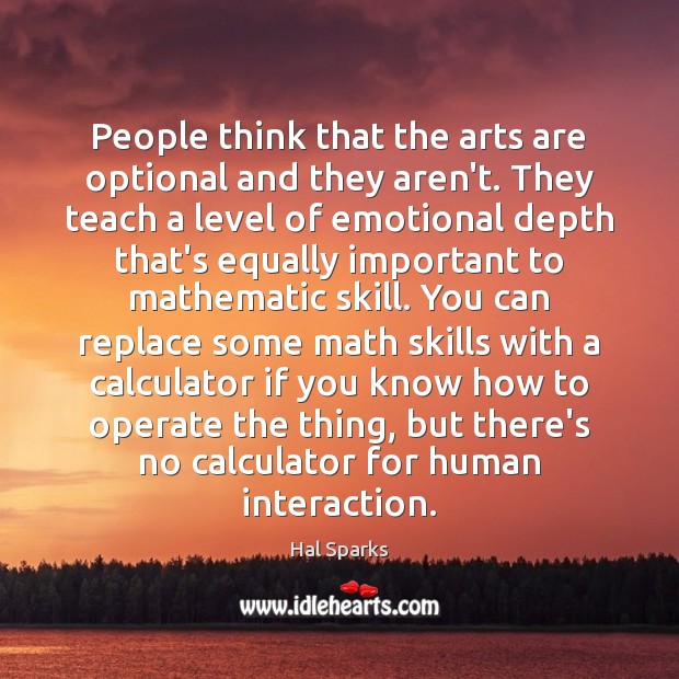 People think that the arts are optional and they aren’t. They teach Image