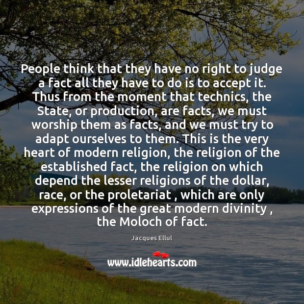 People think that they have no right to judge a fact all Jacques Ellul Picture Quote