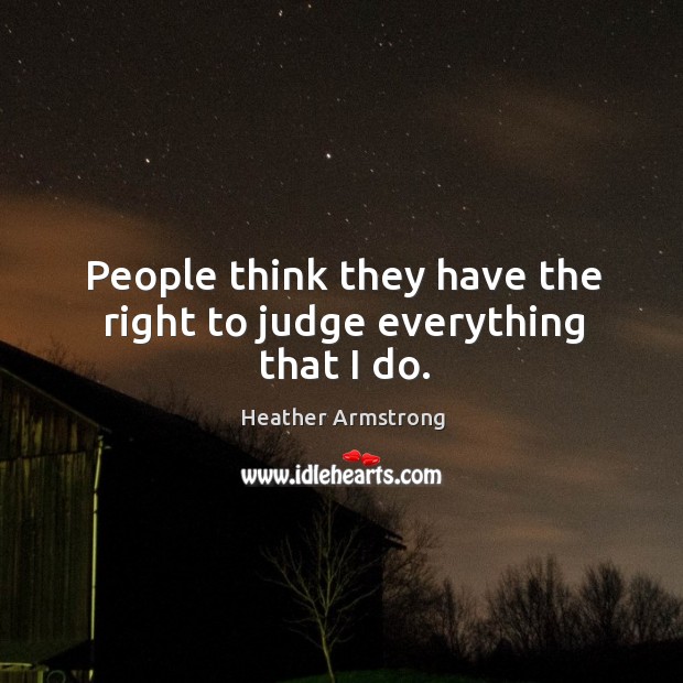 People think they have the right to judge everything that I do. Image
