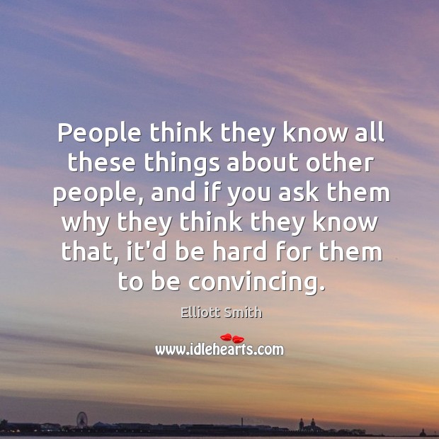 People think they know all these things about other people, and if Image