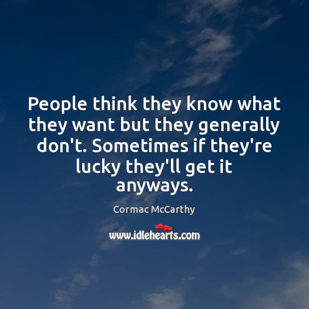 People think they know what they want but they generally don’t. Sometimes Cormac McCarthy Picture Quote