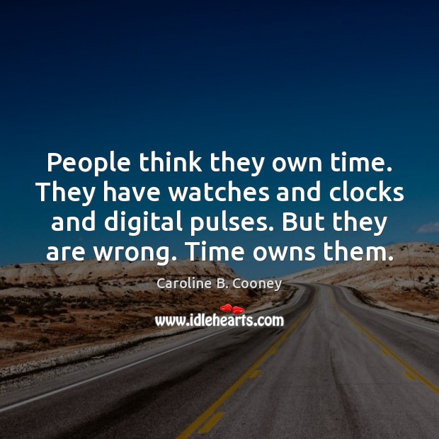 People think they own time. They have watches and clocks and digital Caroline B. Cooney Picture Quote