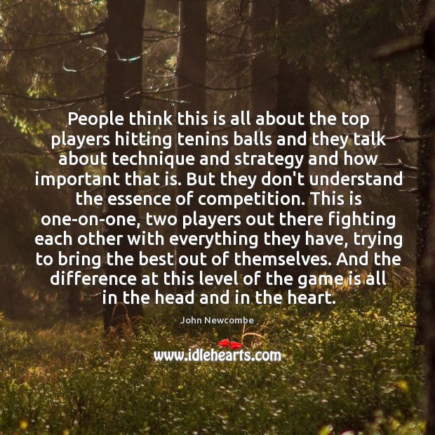 People think this is all about the top players hitting tenins balls John Newcombe Picture Quote