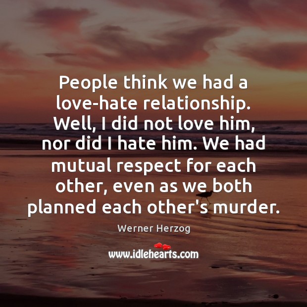 People think we had a love-hate relationship. Well, I did not love Image