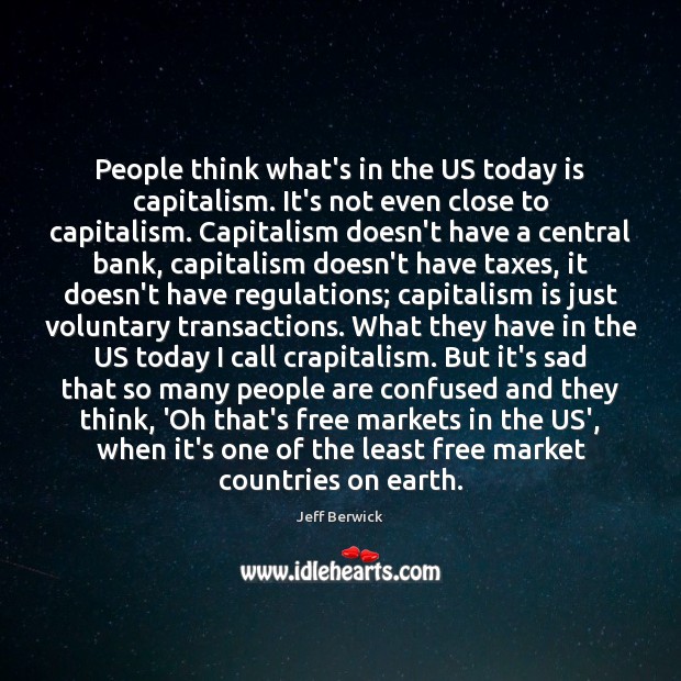 People think what’s in the US today is capitalism. It’s not even Capitalism Quotes Image