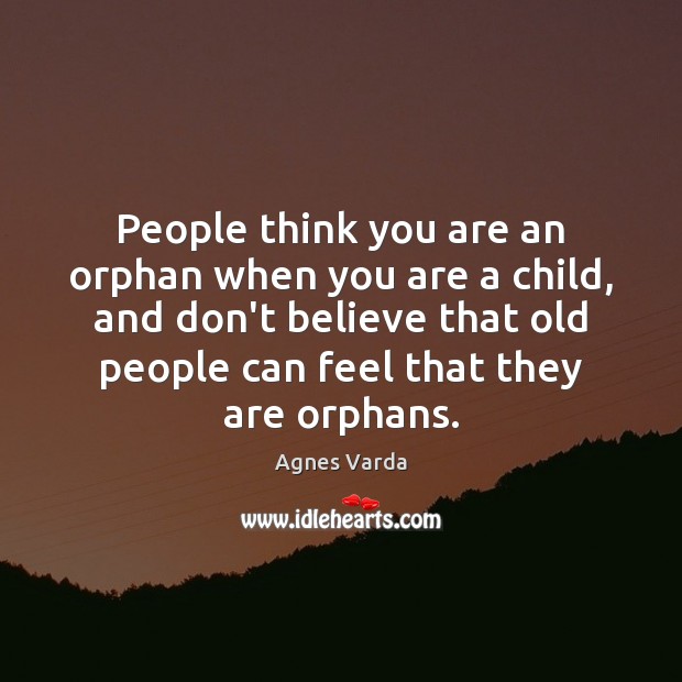 People think you are an orphan when you are a child, and Agnes Varda Picture Quote