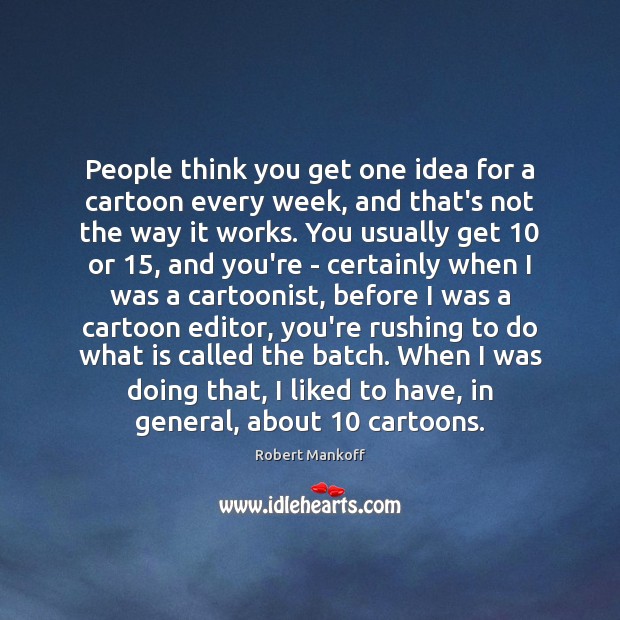 People think you get one idea for a cartoon every week, and Robert Mankoff Picture Quote