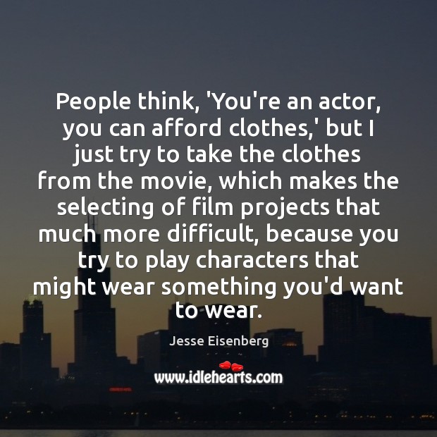 People think, ‘You’re an actor, you can afford clothes,’ but I Jesse Eisenberg Picture Quote