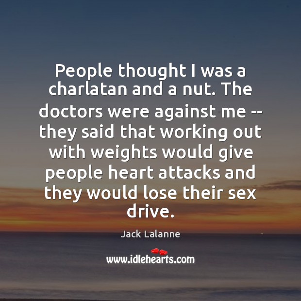 People thought I was a charlatan and a nut. The doctors were Jack Lalanne Picture Quote