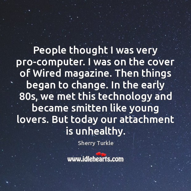 People thought I was very pro-computer. I was on the cover of Sherry Turkle Picture Quote