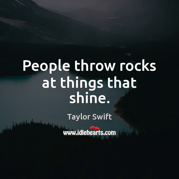 People throw rocks at things that shine. Taylor Swift Picture Quote