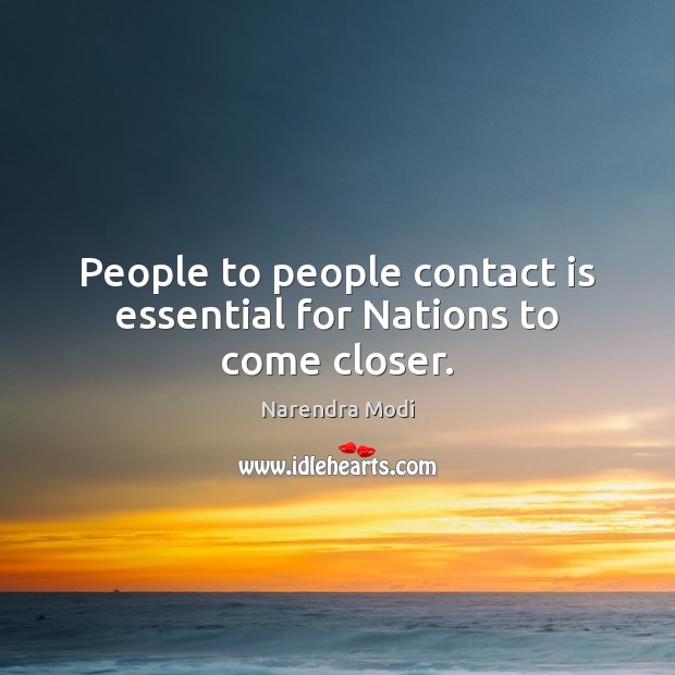 People to people contact is essential for Nations to come closer. Narendra Modi Picture Quote