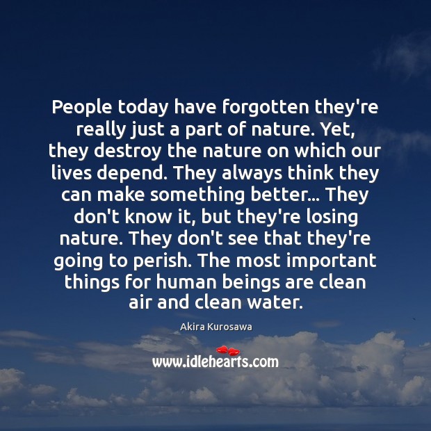 People today have forgotten they’re really just a part of nature. Yet, Akira Kurosawa Picture Quote