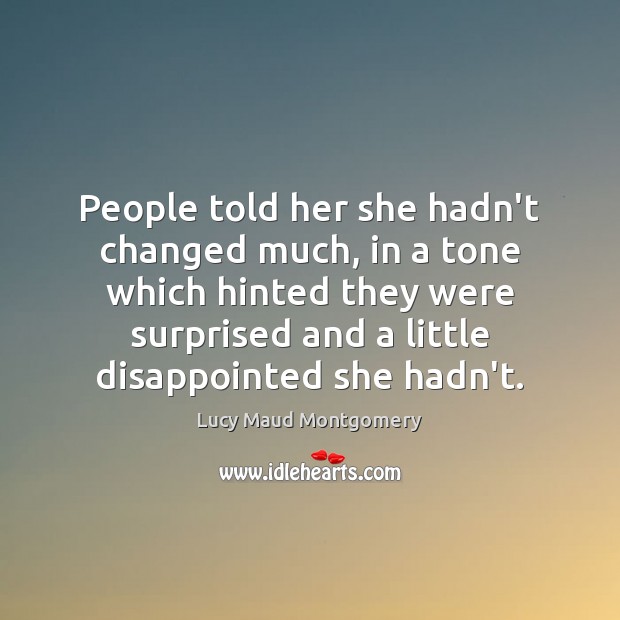 People told her she hadn’t changed much, in a tone which hinted Lucy Maud Montgomery Picture Quote