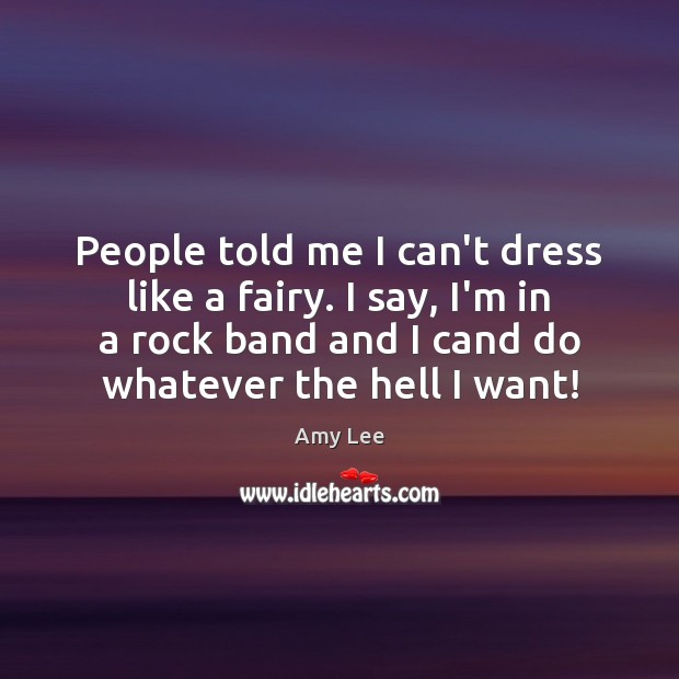 People told me I can’t dress like a fairy. I say, I’m Amy Lee Picture Quote