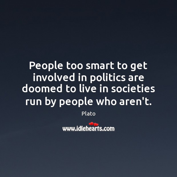 People too smart to get involved in politics are doomed to live Plato Picture Quote