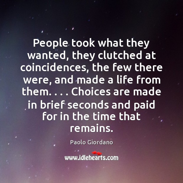 People took what they wanted, they clutched at coincidences, the few there Paolo Giordano Picture Quote
