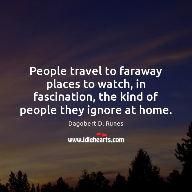 People travel to faraway places to watch, in fascination, the kind of Image