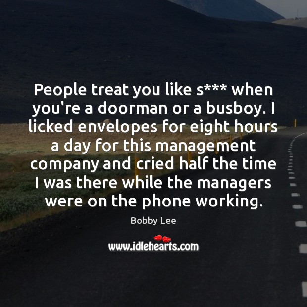 People treat you like s*** when you’re a doorman or a busboy. Bobby Lee Picture Quote