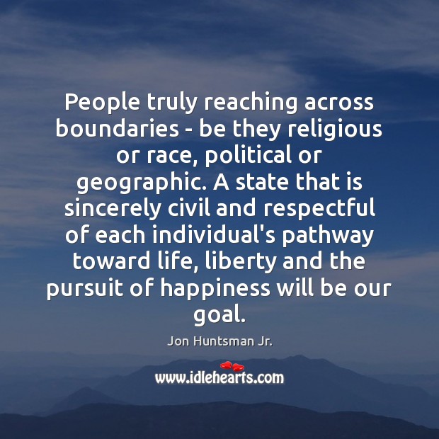 People truly reaching across boundaries – be they religious or race, political Jon Huntsman Jr. Picture Quote